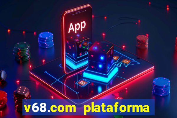 v68.com plataforma de jogos